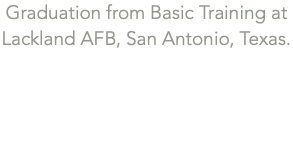 Graduation from Basic Training at Lackland AFB, San Antonio, Texas.